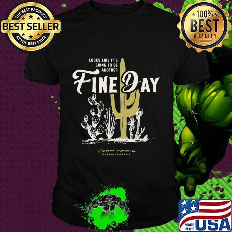 LOOKS LIKE IT'S GOING TO BE ANOTHER FINE DAY JOHN WAYNE STOCK SUPPLY SHIRT