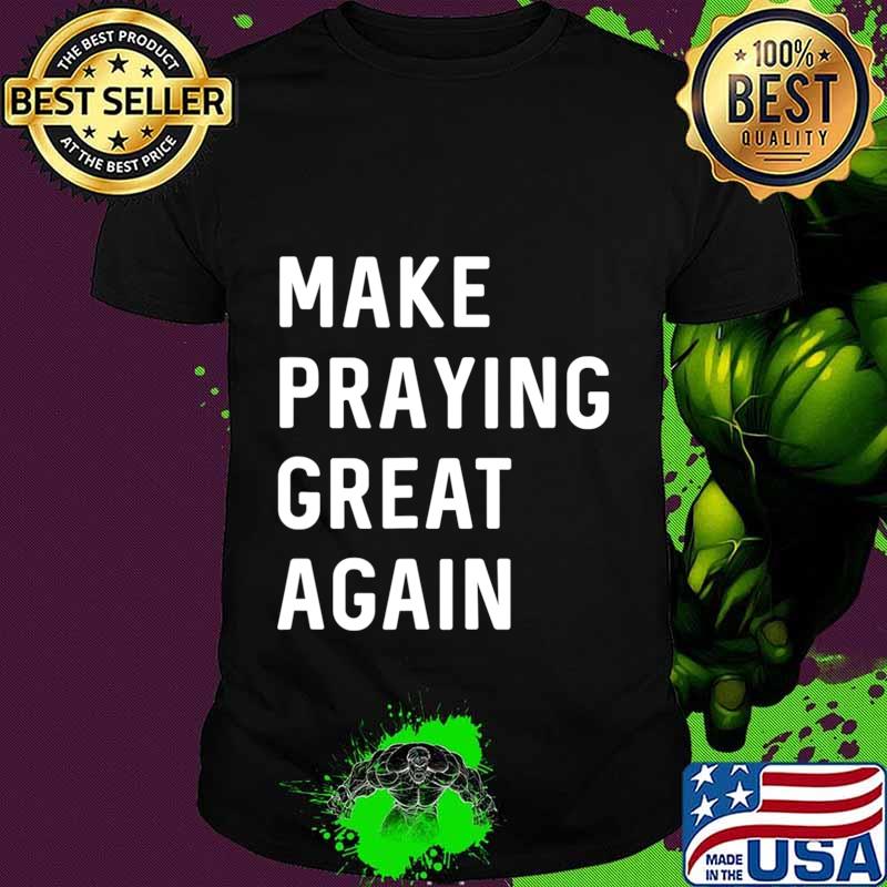 Make Praying Great Again Faith Prayer American Patriot T-Shirt