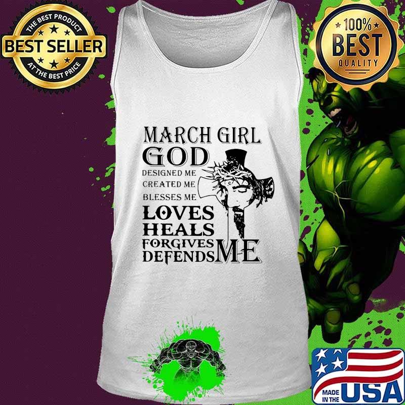 March girl god designed me created me blesses me loves heals forgives defends me s Tank top March girl god designed me created me blesses me loves heals forgives defends me s Tank top
