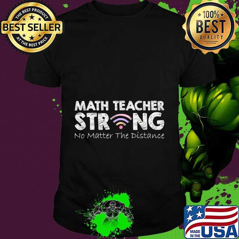 Math Teacher Strong No Matter The Distance Math Teacher Gift T-Shirt