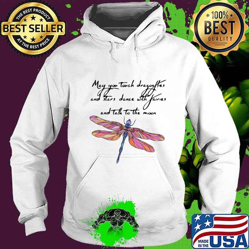 May you touch dragonflies and stars dance with fairies and tell to the moon s Hoodie May you touch dragonflies and stars dance with fairies and tell to the moon s Hoodie