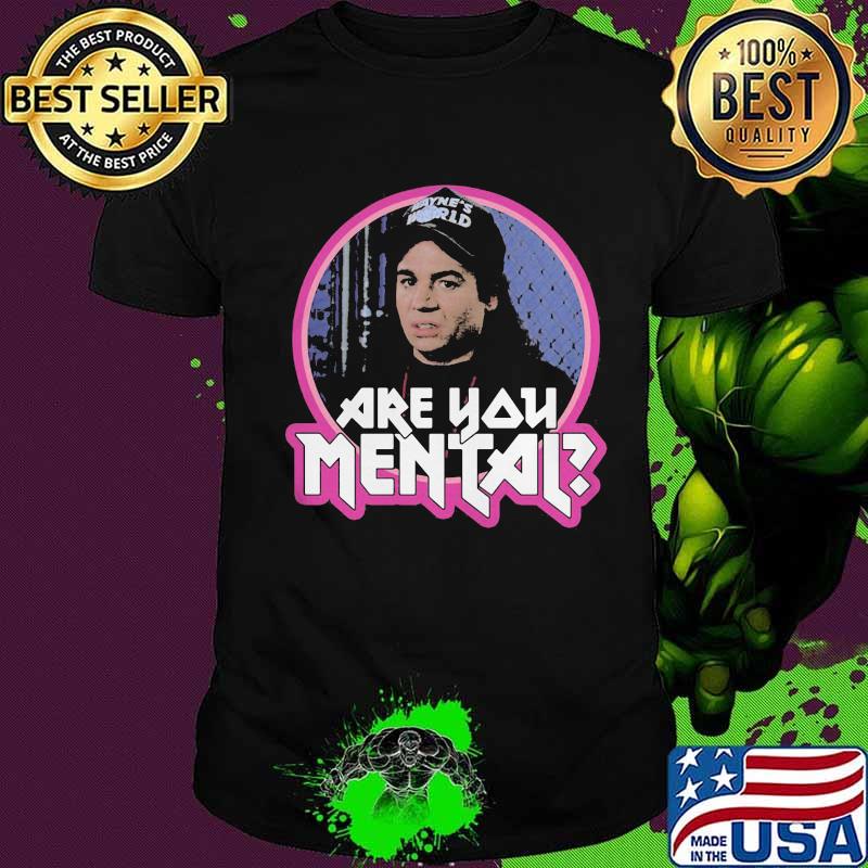 Mayne's world are you mental shirt