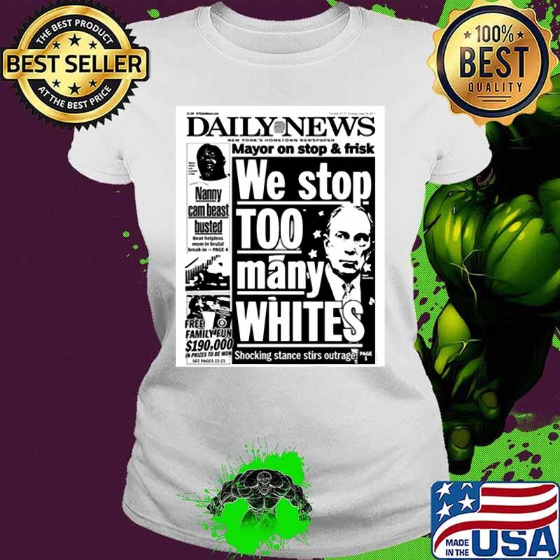Mayor Bloomberg newspaper daily news mayor on stop and frisk we stop too many whites shocking stance stir outage s Ladies tee Mayor Bloomberg newspaper daily news mayor on stop and frisk we stop too many whites shocking stance stir outage s Ladies tee