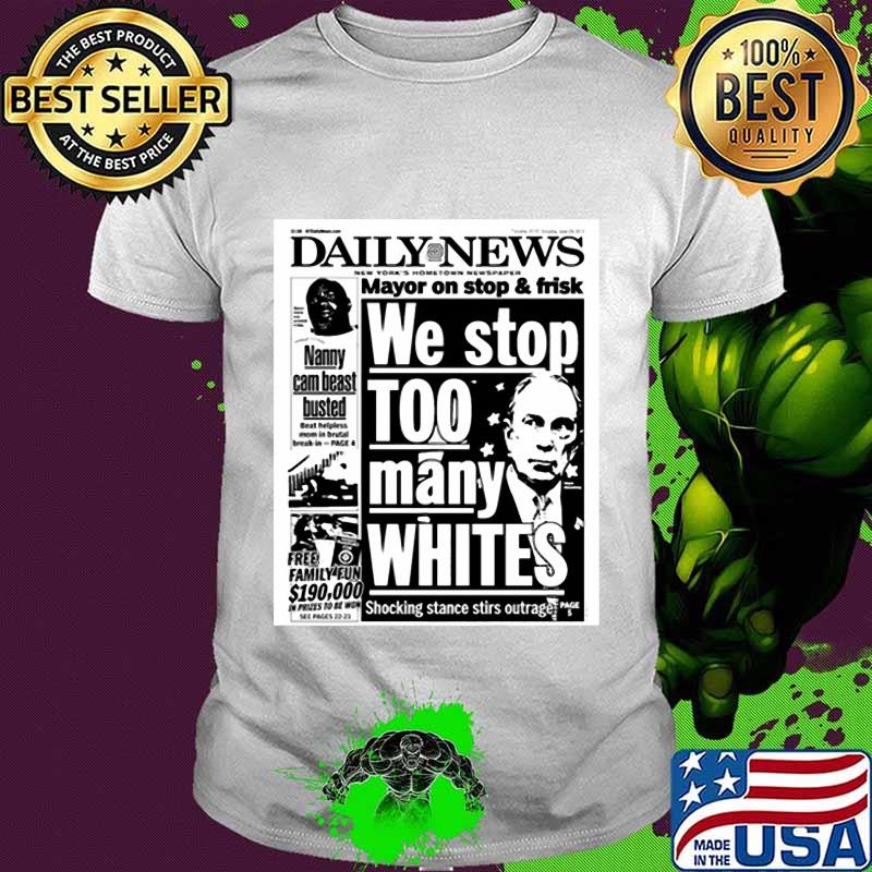 Mayor Bloomberg newspaper daily news mayor on stop and frisk we stop too many whites shocking stance stir outage shirt