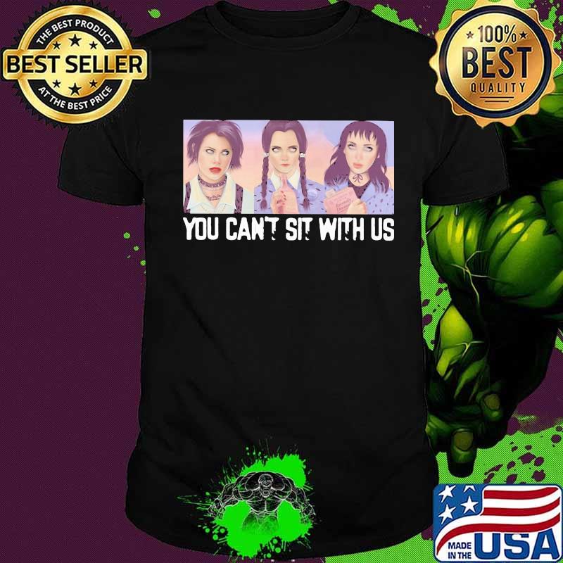 Mean girls you can't sit with us shirt