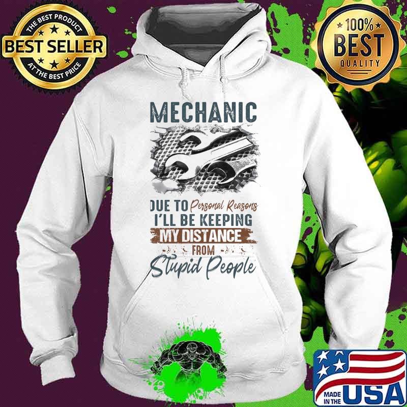 Mechanic due to personal reasons i'll be keeping my distance from stupid people s Hoodie Mechanic due to personal reasons i'll be keeping my distance from stupid people s Hoodie