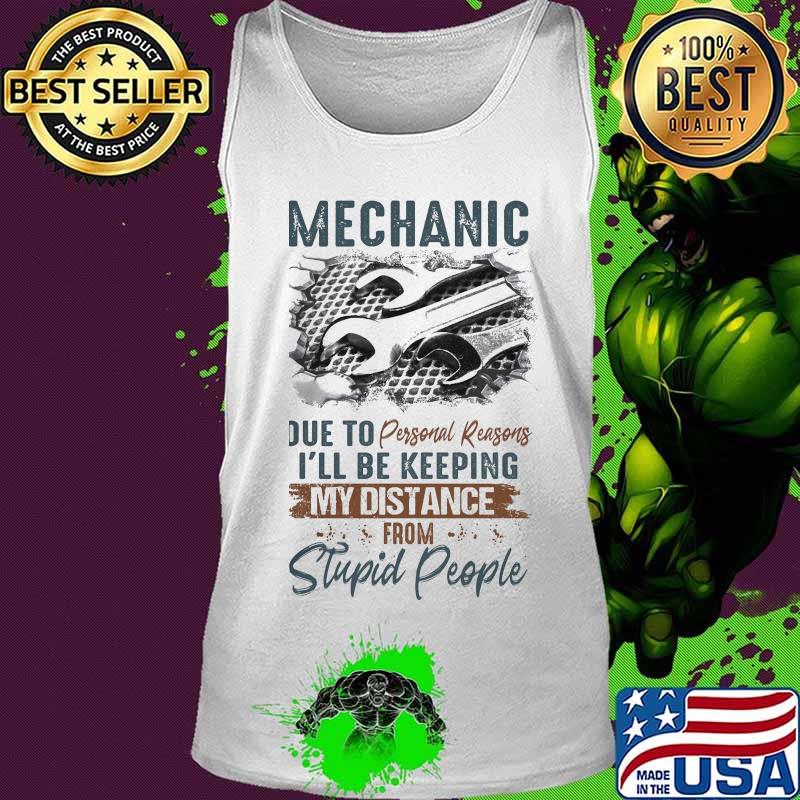 Mechanic due to personal reasons i'll be keeping my distance from stupid people s Tank top Mechanic due to personal reasons i'll be keeping my distance from stupid people s Tank top