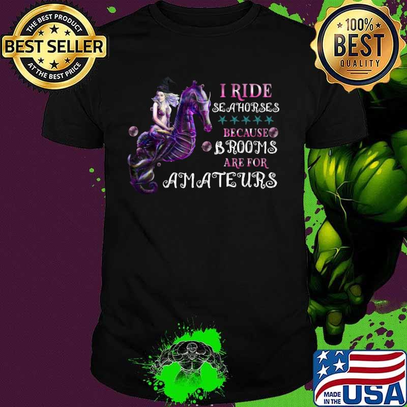 Meinard i ride seahorses because brooms are for amateurs shirt