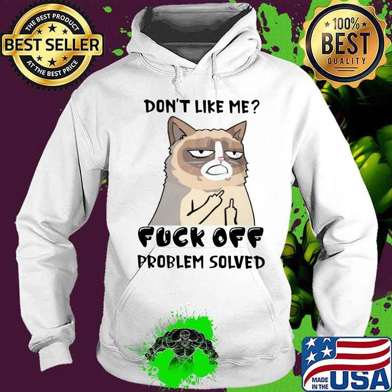 Meme cat don't like me fuck off problem solved s Hoodie Meme cat don't like me fuck off problem solved s Hoodie
