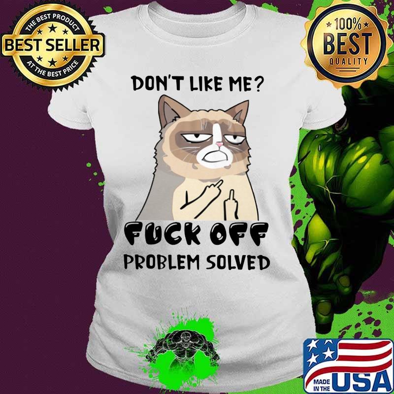 Meme cat don't like me fuck off problem solved s Ladies tee Meme cat don't like me fuck off problem solved s Ladies tee