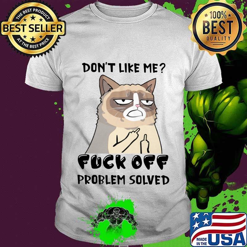 Meme cat don't like me fuck off problem solved shirt