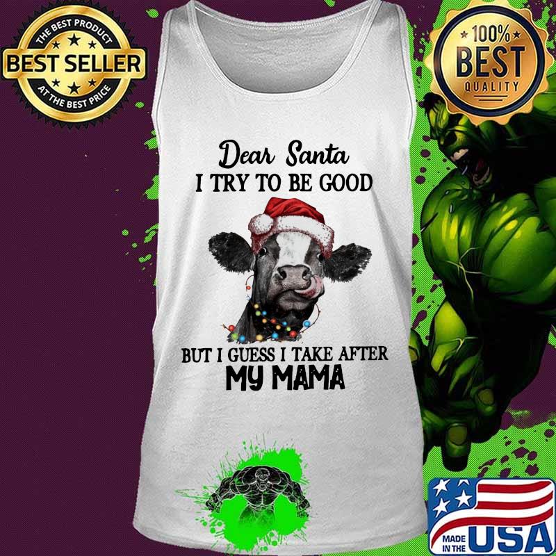 Merry christmas cow dear santa i try to be good but guess i take after my mama s Tank top Merry christmas cow dear santa i try to be good but guess i take after my mama s Tank top
