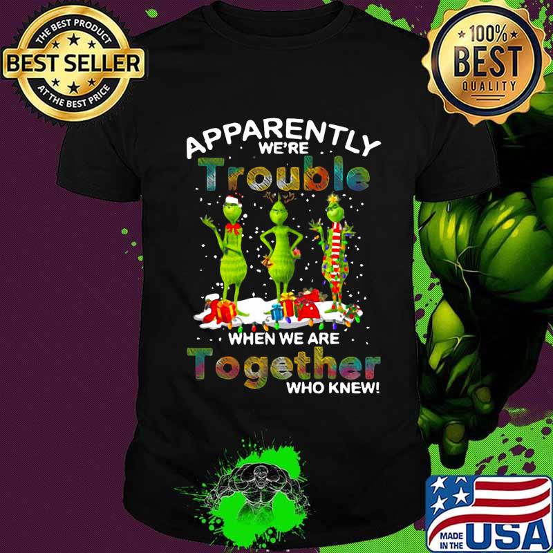 Merry christmas grinch apparently we're trouble when we are together who knew shirt