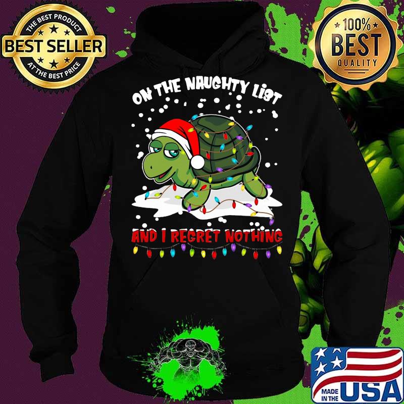 Merry christmas turtle on the naughty list and i regret nothing s Hoodie Merry christmas turtle on the naughty list and i regret nothing s Hoodie
