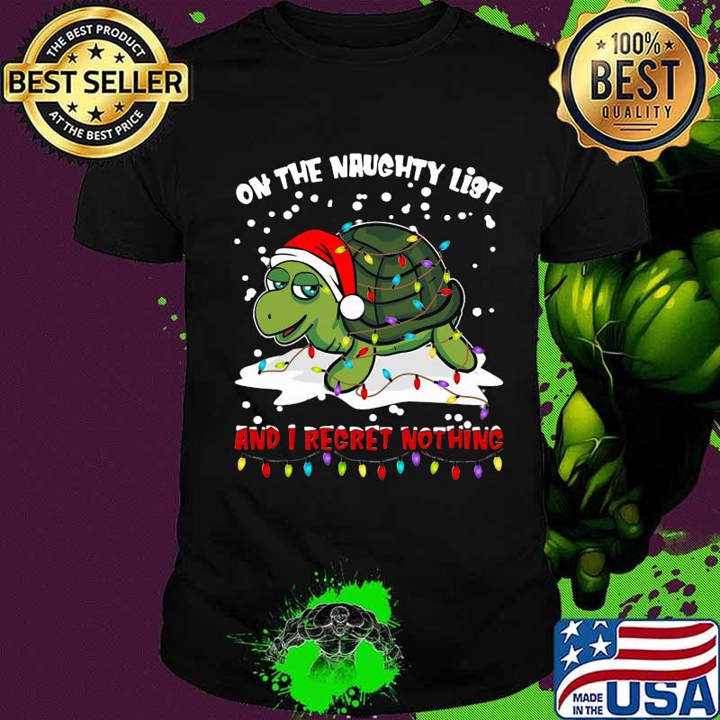Merry christmas turtle on the naughty list and i regret nothing shirt