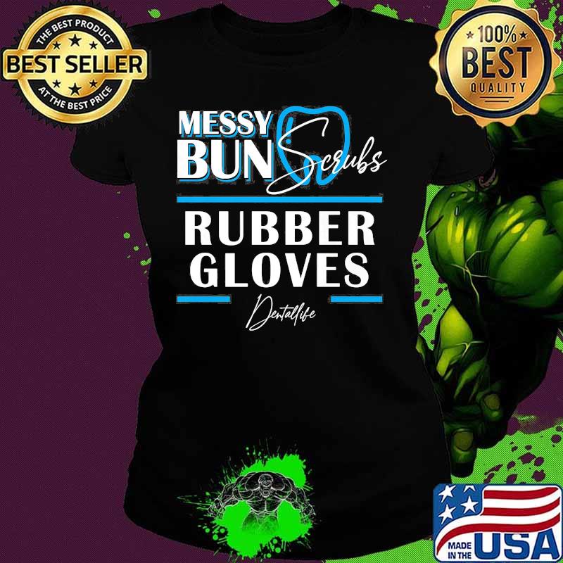 Messy bun scrubs rubber gloves Dental life s Ladies tee Messy bun scrubs rubber gloves Dental life s Ladies tee