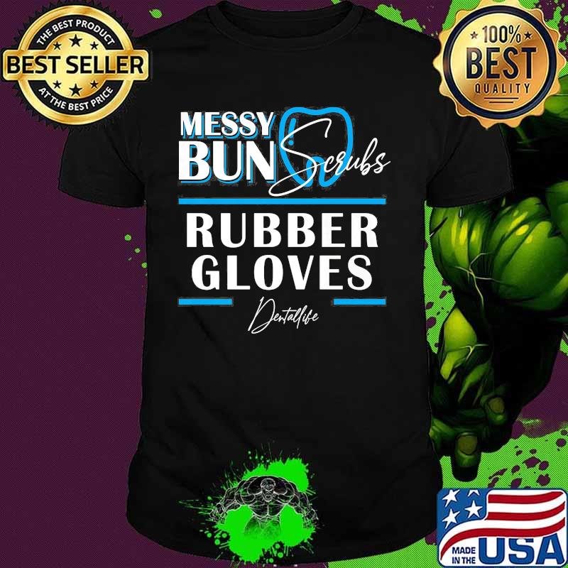 Messy bun scrubs rubber gloves Dental life shirt