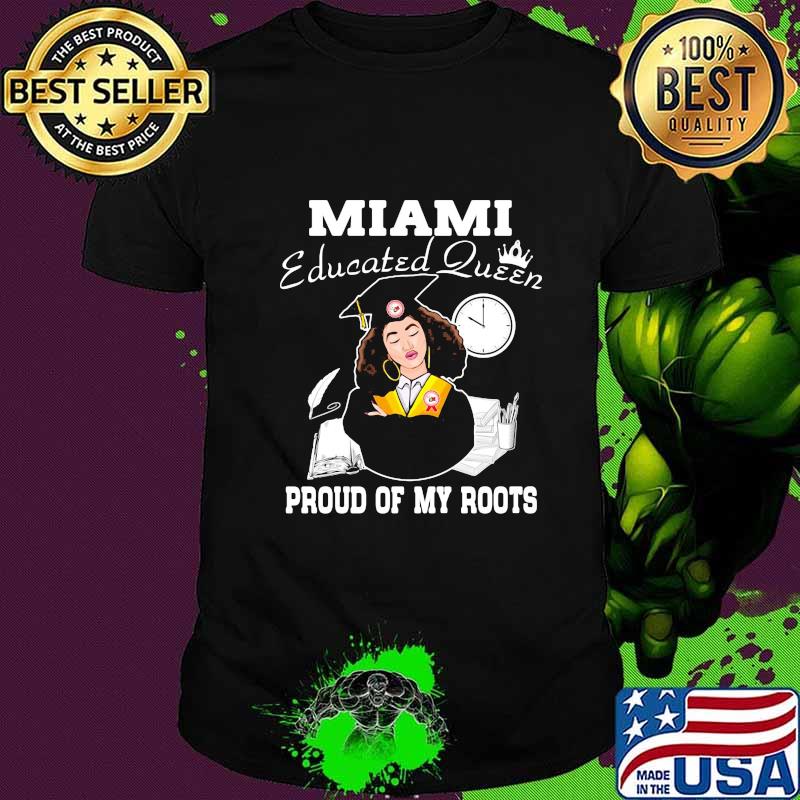 Miami educated queen proud of my roots shirt