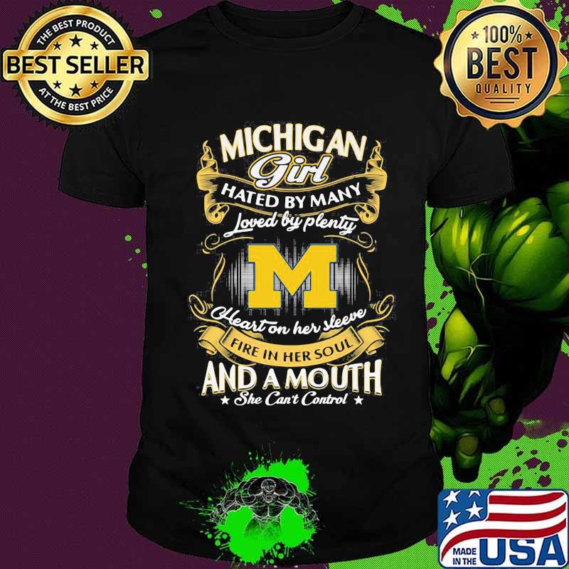 Michigan wolverines girl hated by many loved by plenty heart on her sleeve fire in her soul and a mouth she can't control stars shirt