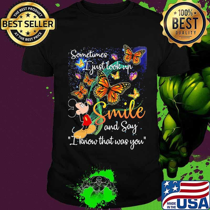 Mickey mouse butterflies sometimes i just look up smile and say i know that was you shirt