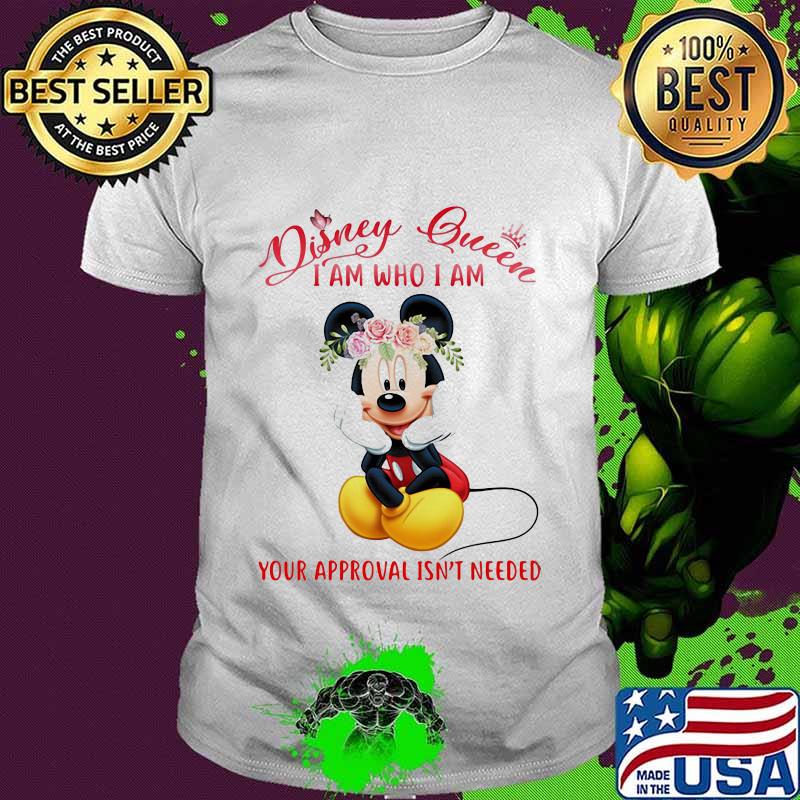 Mickey mouse disney queen i am who i am your approval isn't needed flowers shirt