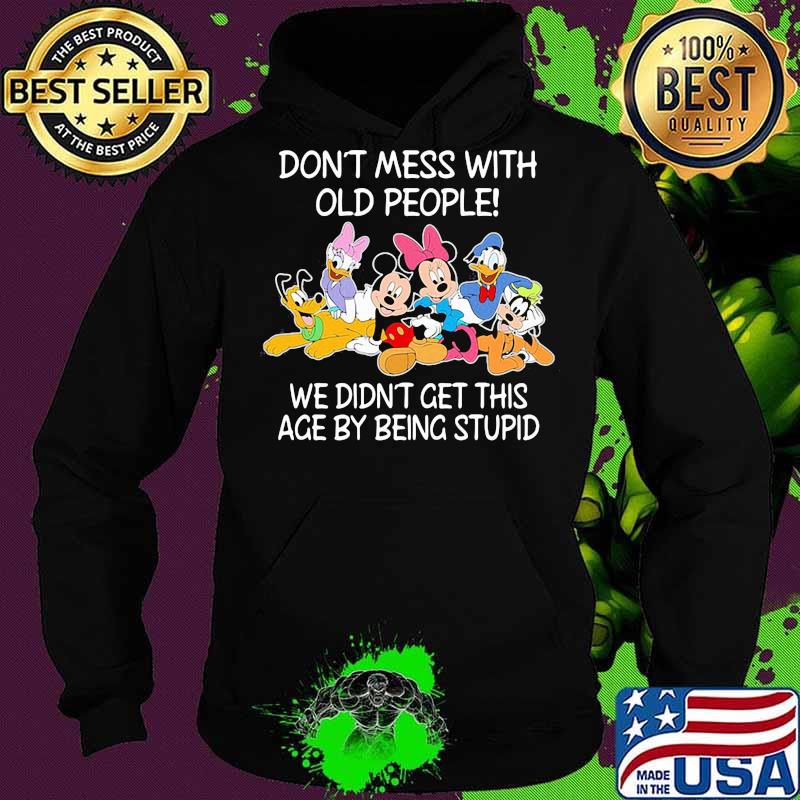 Mickey mouse don't mess with old people we didn't get this age by being stupid s Hoodie Mickey mouse don't mess with old people we didn't get this age by being stupid s Hoodie