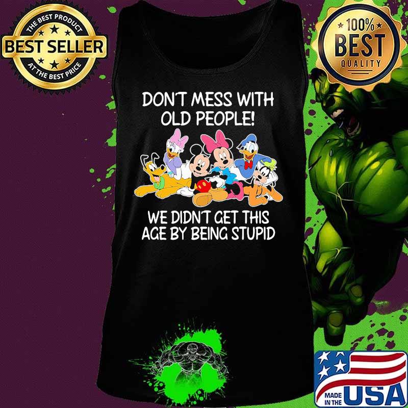 Mickey mouse don't mess with old people we didn't get this age by being stupid s Tank top Mickey mouse don't mess with old people we didn't get this age by being stupid s Tank top