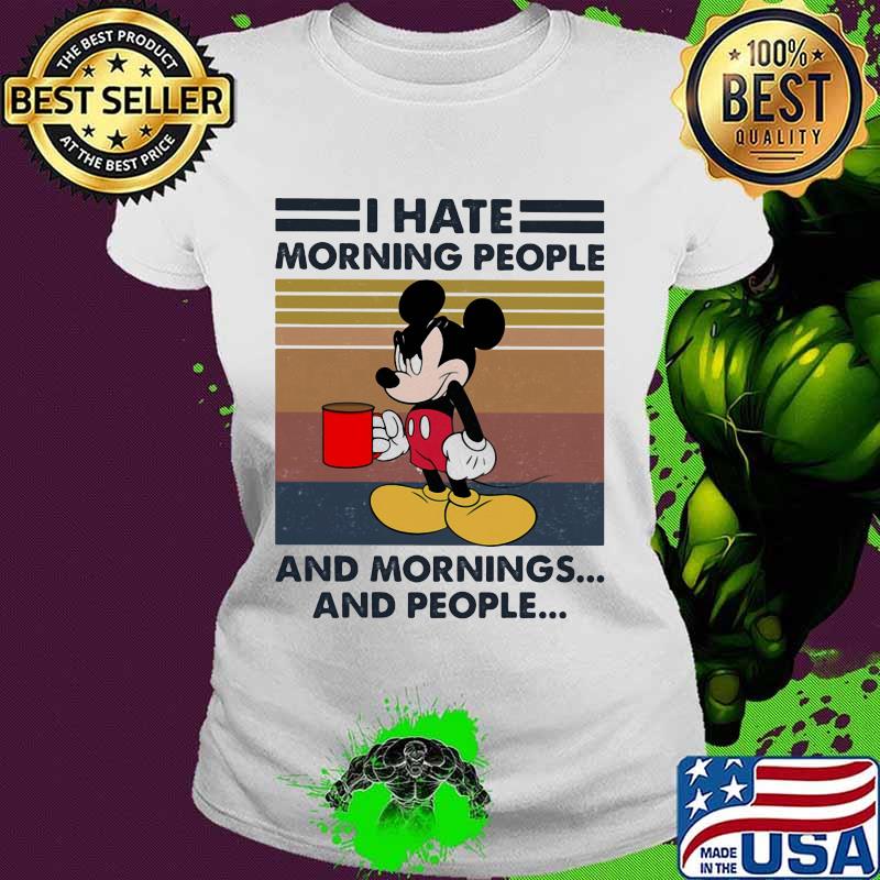 Mickey mouse i hate morning people and mornings and people vintage retro s Ladies tee Mickey mouse i hate morning people and mornings and people vintage retro s Ladies tee