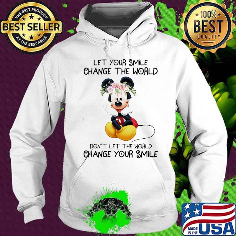 Mickey mouse let your smile change the world don't let the world change your smile s Hoodie Mickey mouse let your smile change the world don't let the world change your smile s Hoodie