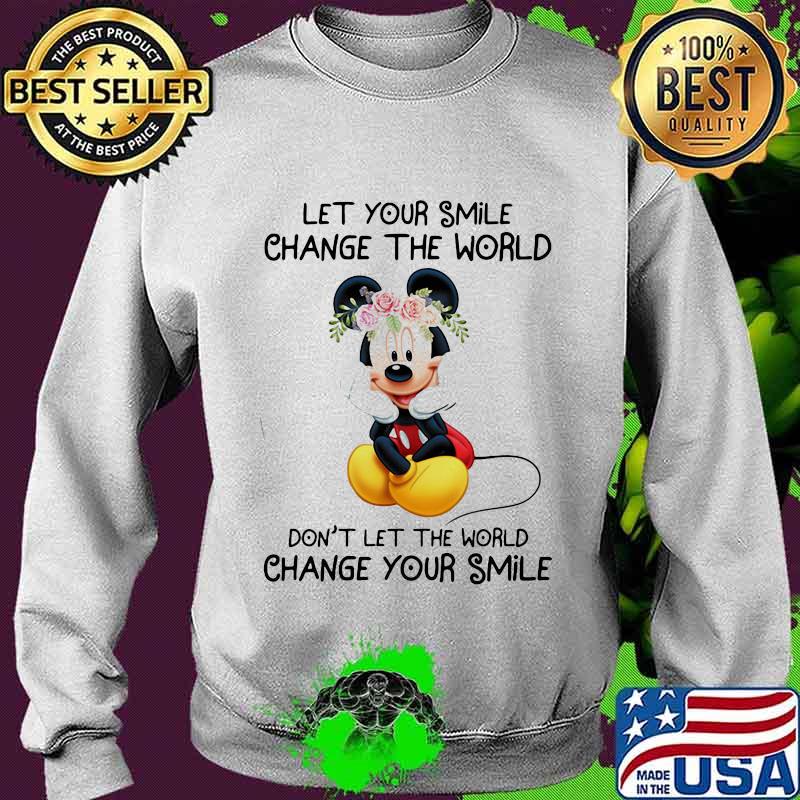 Mickey mouse let your smile change the world don't let the world change your smile s Sweater Mickey mouse let your smile change the world don't let the world change your smile s Sweater