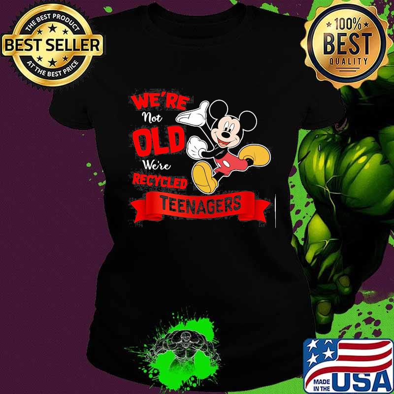 Mickey mouse we're not old we're recycled teeagers s Ladies tee Mickey mouse we're not old we're recycled teeagers s Ladies tee
