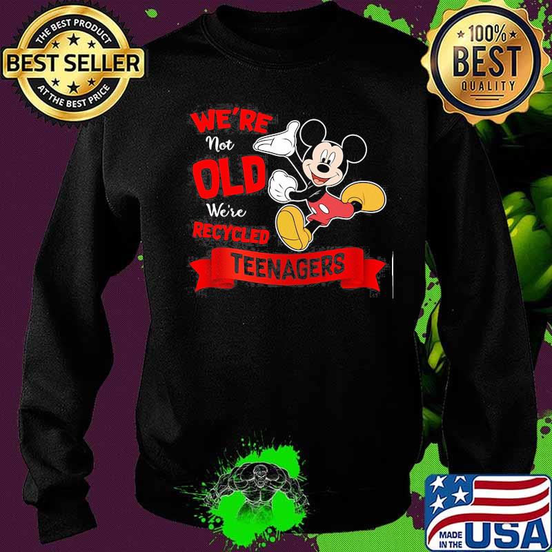 Mickey mouse we're not old we're recycled teeagers s Sweater Mickey mouse we're not old we're recycled teeagers s Sweater