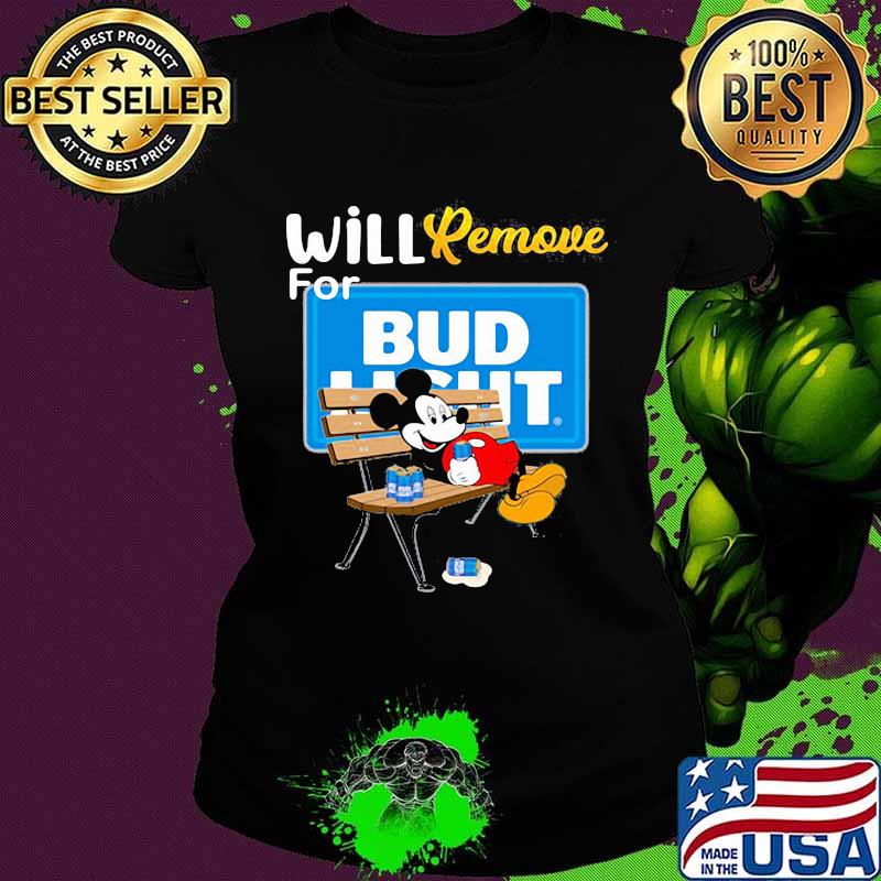 Mickey mouse will remove for bud light s Ladies tee Mickey mouse will remove for bud light s Ladies tee