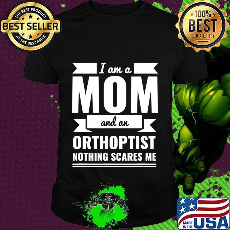 Mom and Orthoptist Nothing Scares Me Mother's Day Gift T-Shirt