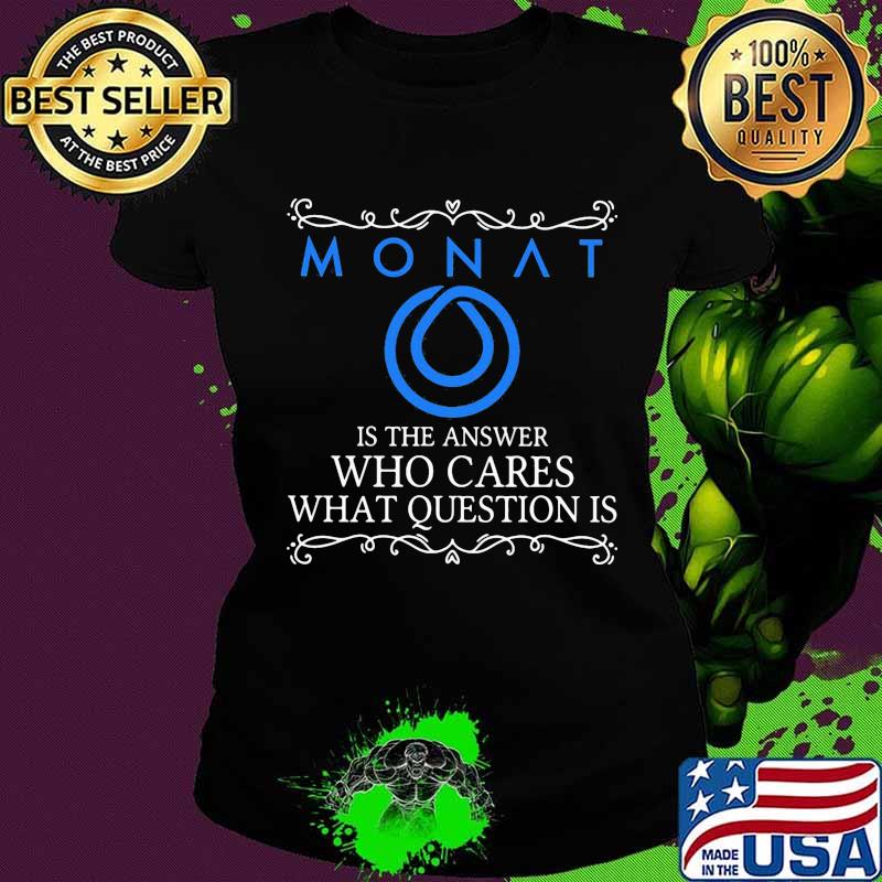 Monat is the answer who cares what question is s Ladies tee Monat is the answer who cares what question is s Ladies tee
