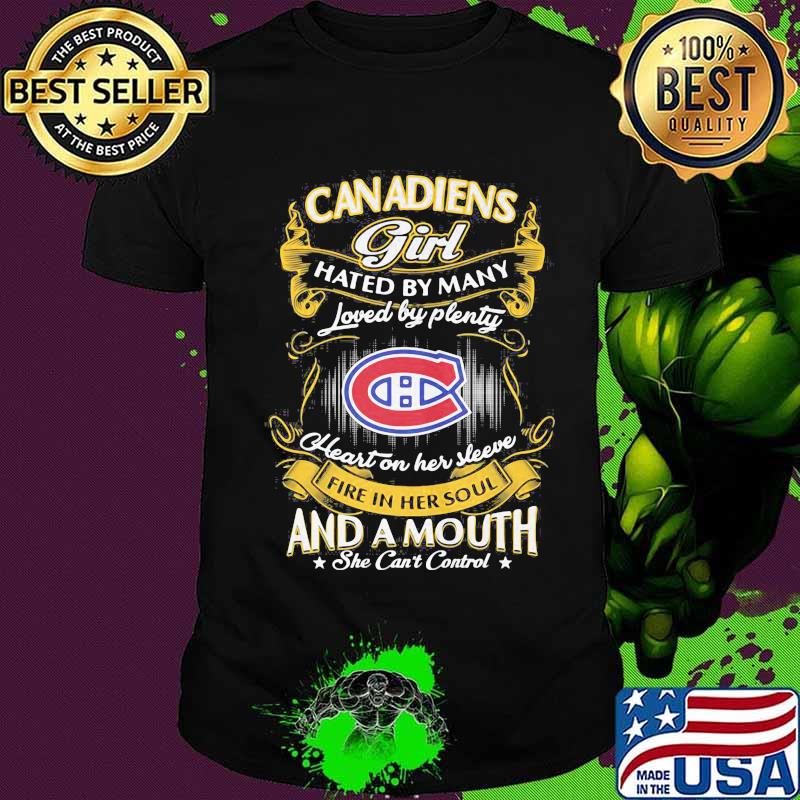 Montreal canadiens girl hated by many loved by plenty heart on her sleeve fire in her soul and a mouth she can't control stars shirt