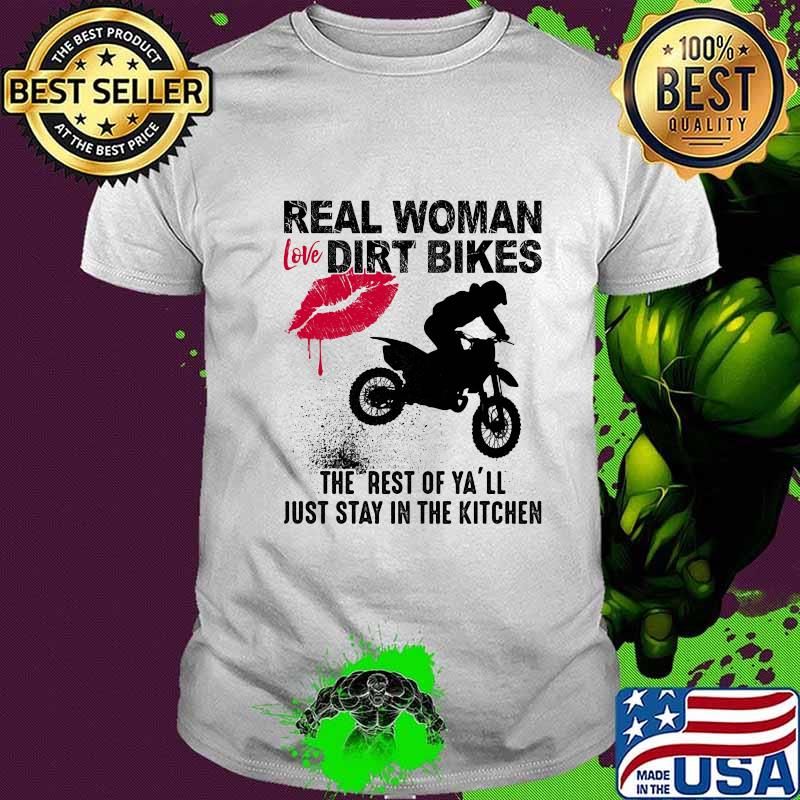 Motocross real woman love dirt bikes the rest of y'all just stay in the kitchen shirt