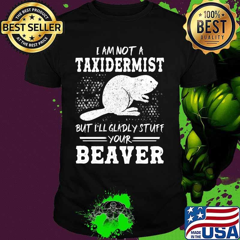 Mouse i am not a taxidermist but i'll gladly stuff your beaver shirt