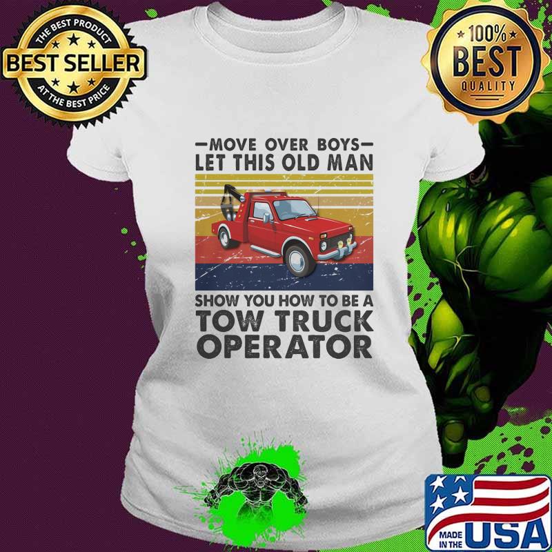 Move over boys let this old man show you how to be a tow truck operator vintage retro s Ladies tee Move over boys let this old man show you how to be a tow truck operator vintage retro s Ladies tee