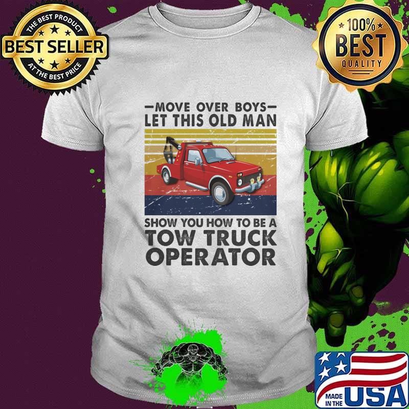 Move over boys let this old man show you how to be a tow truck operator vintage retro shirt