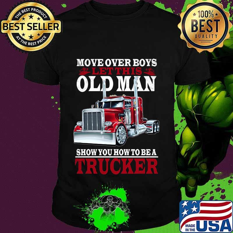 Move over boys let this old man show you how to be a trucker black shirt