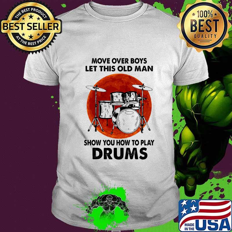 Move Over Boys Let This Old Man Show You How To Play Drums Kit Blood Moon Shirt