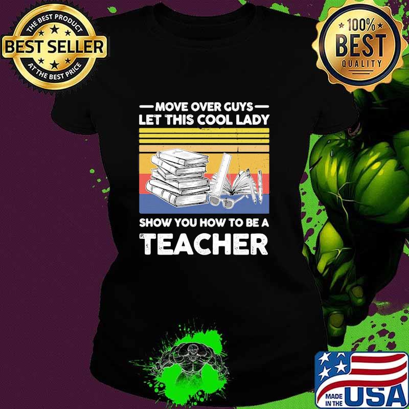 Move over guys let this cool lady show you how to be a teacher vintage retro s Ladies tee Move over guys let this cool lady show you how to be a teacher vintage retro s Ladies tee