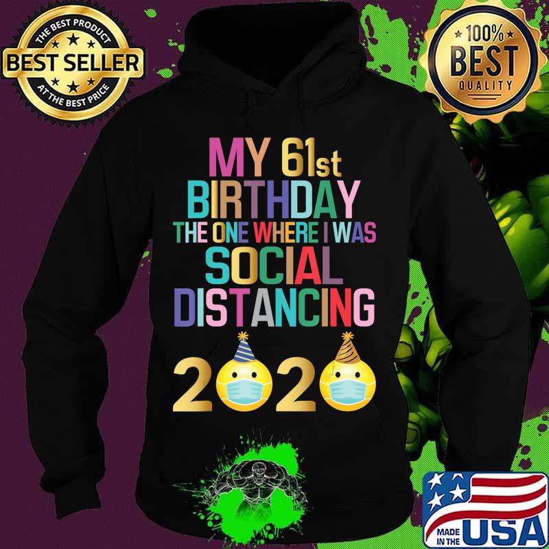 My 61st Birthday 2020 The One Where I Was Social Distancing T-Shirt Hoodie My 61st Birthday 2020 The One Where I Was Social Distancing T-Shirt Hoodie