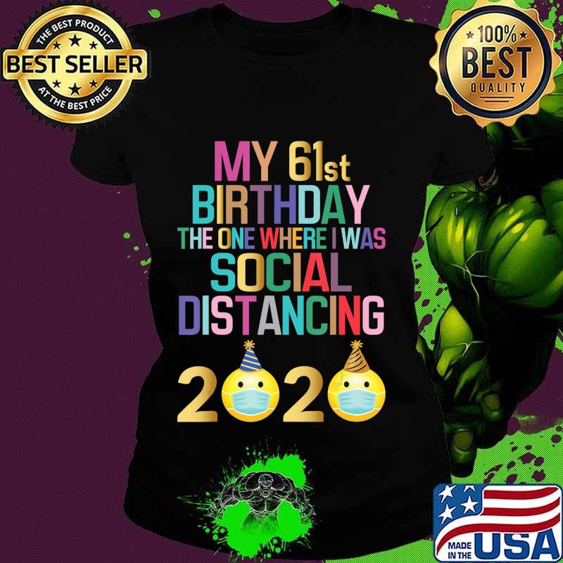 My 61st Birthday 2020 The One Where I Was Social Distancing T-Shirt Ladies tee My 61st Birthday 2020 The One Where I Was Social Distancing T-Shirt Ladies tee