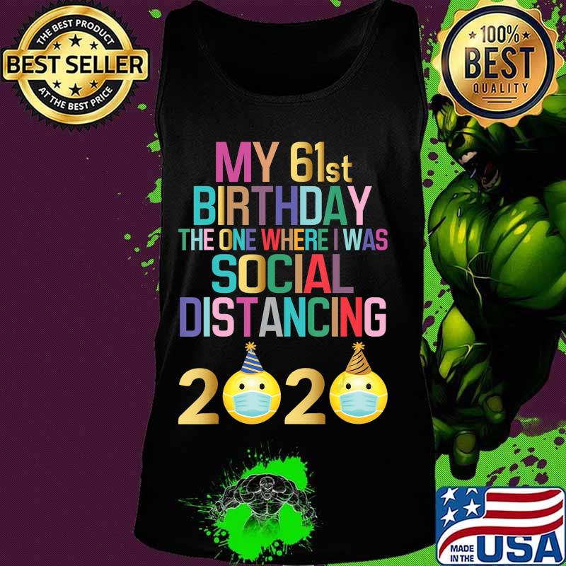 My 61st Birthday 2020 The One Where I Was Social Distancing T-Shirt Tank top My 61st Birthday 2020 The One Where I Was Social Distancing T-Shirt Tank top