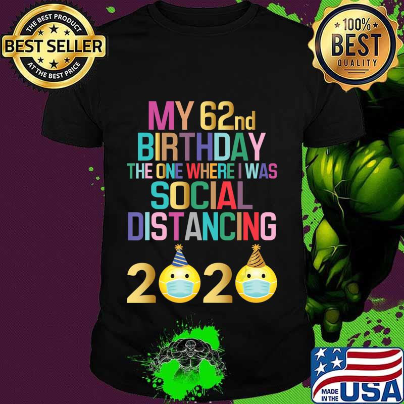 My 62nd Birthday 2020 The One Where I Was Social Distancing T-Shirt