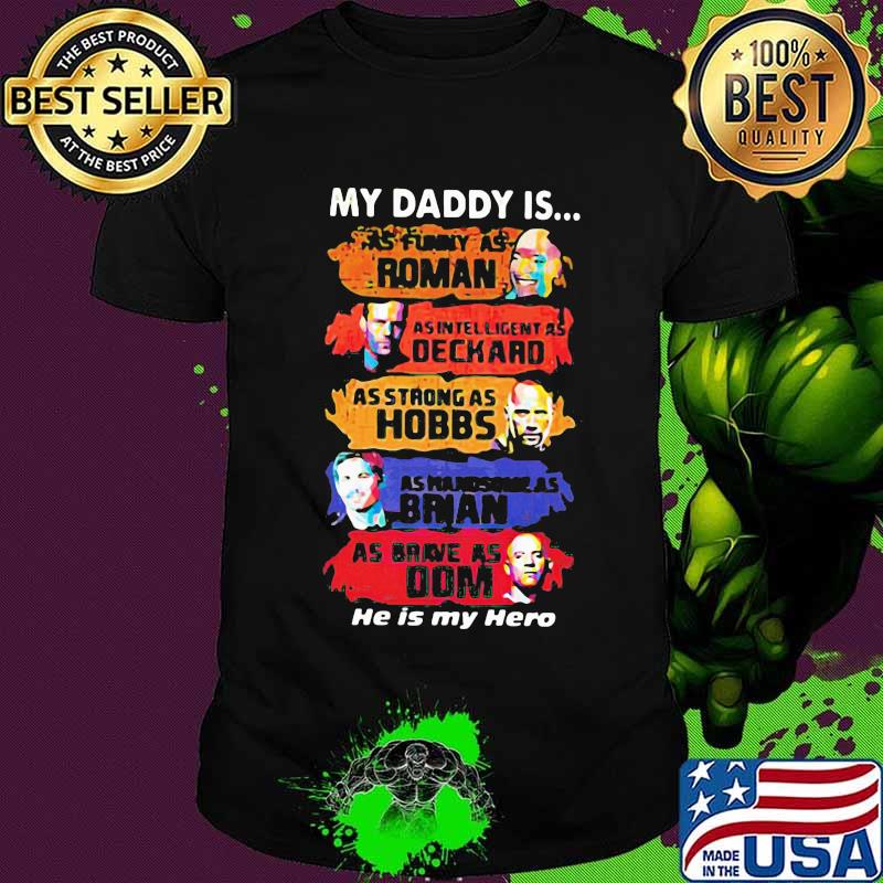 My daddy is as funny as roman as intelligent as deckard as strong as hobbs as handsome as brian as brave as dom he is my hero shirt