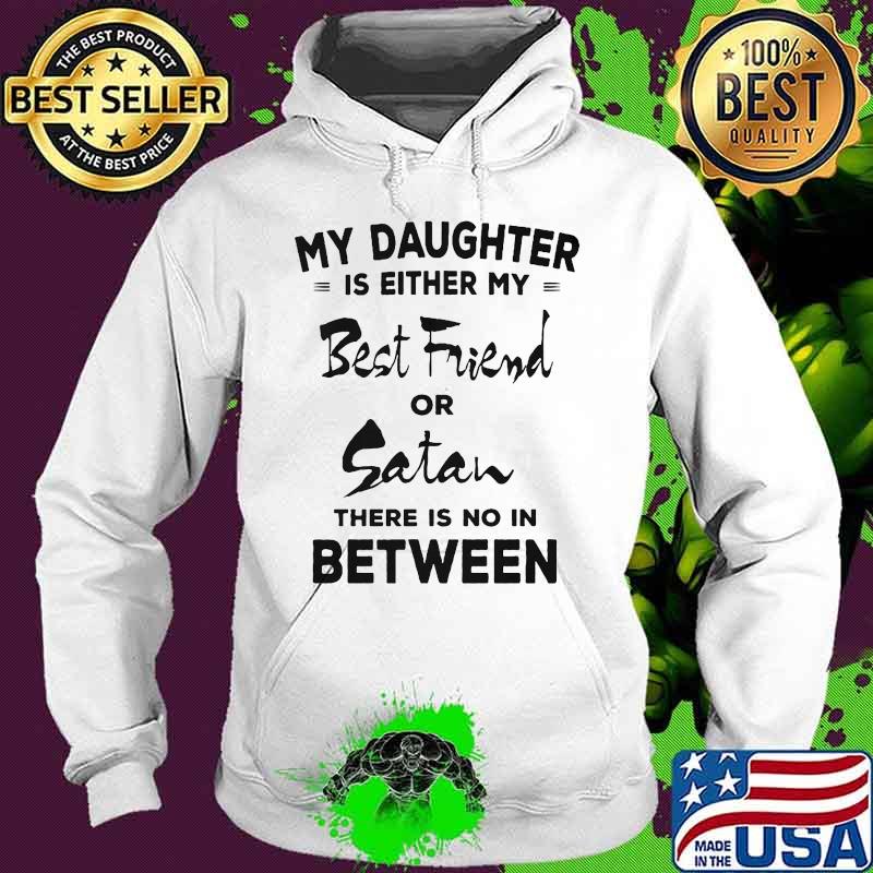 My daughter is either my best friend or satan there is no in between 2020 s Hoodie My daughter is either my best friend or satan there is no in between 2020 s Hoodie