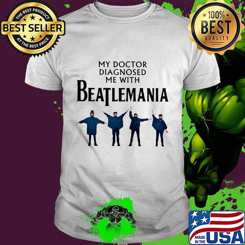 My doctor diagnosed me with beatlemania shirt